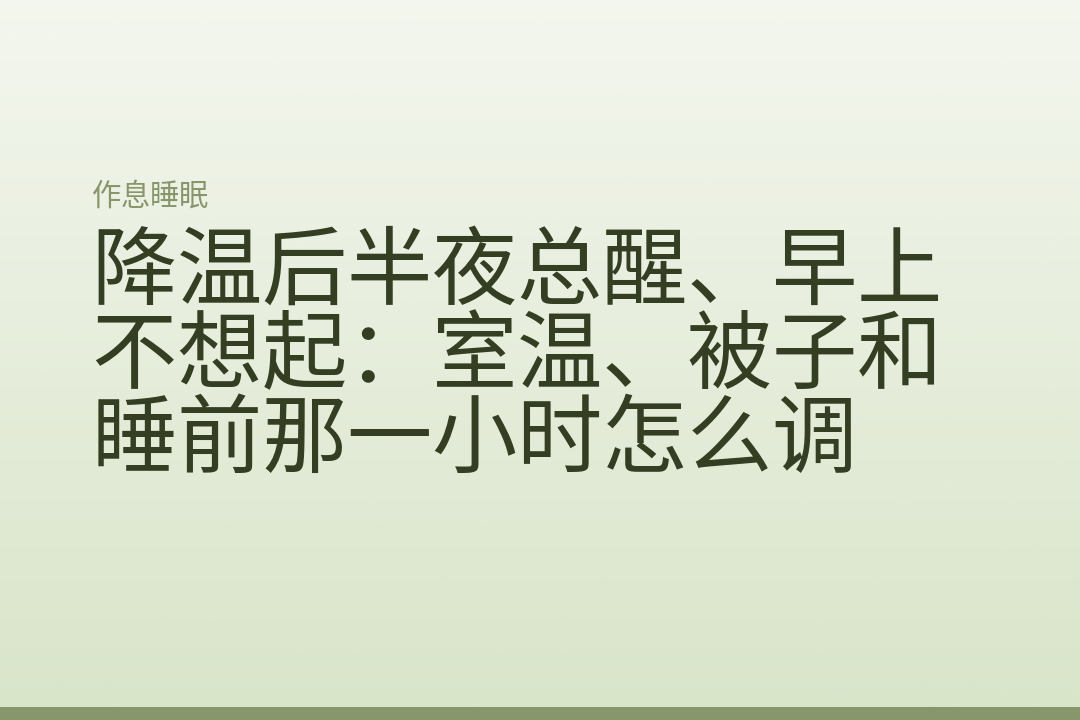 降温后半夜总醒、早上不想起：室温、被子和睡前那一小时怎么调