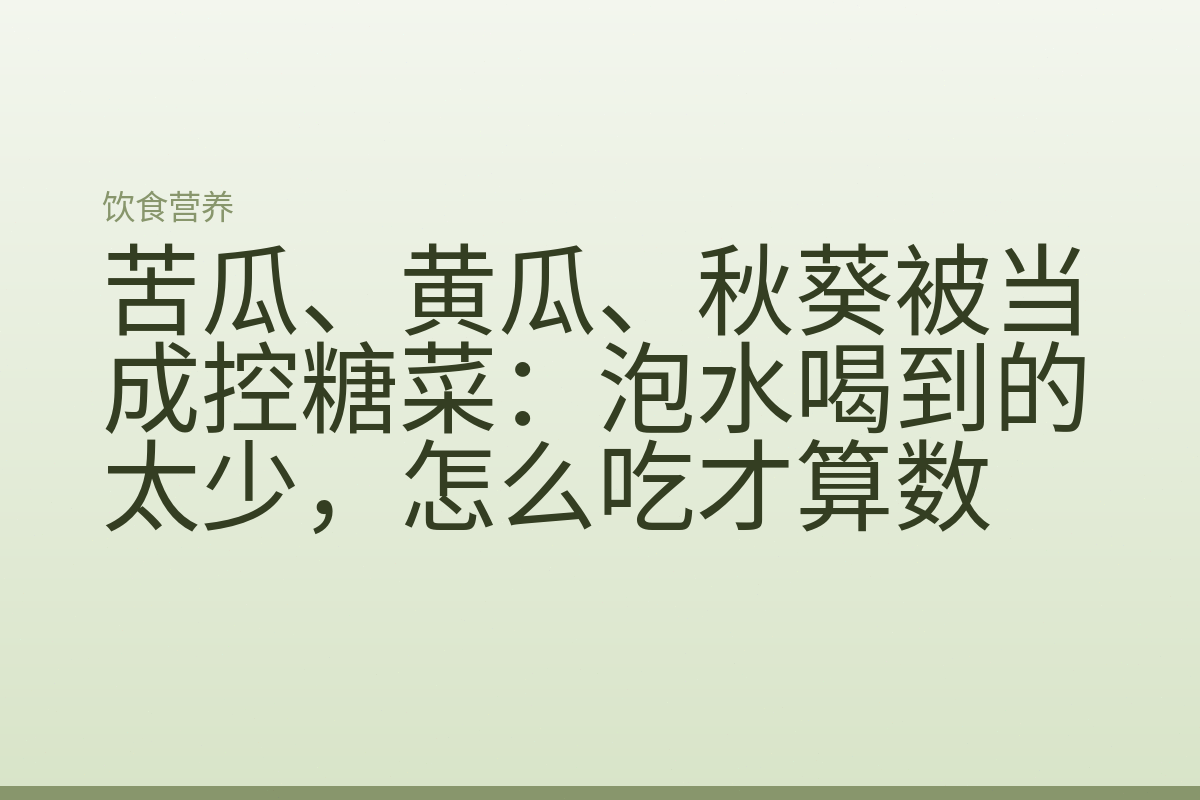 苦瓜、黄瓜、秋葵被当成控糖菜：泡水喝到的太少，怎么吃才算数
