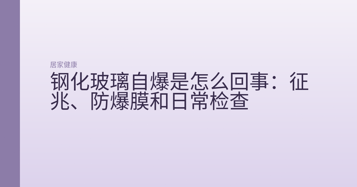 钢化玻璃自爆是怎么回事：征兆、防爆膜和日常检查