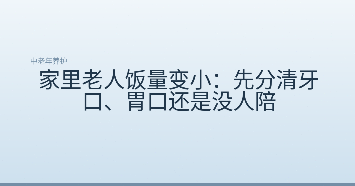 家里老人饭量变小:先分清牙口、胃口还是没人陪
