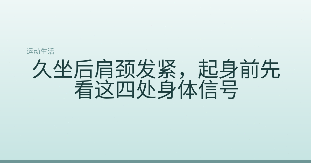 久坐后肩颈发紧，起身前先看这四处身体信号