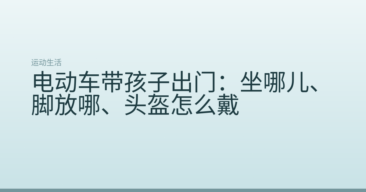 电动车带孩子出门:坐哪儿、脚放哪、头盔怎么戴