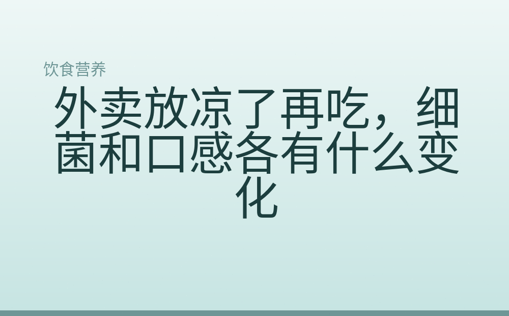外卖放凉了再吃，细菌和口感各有什么变化
