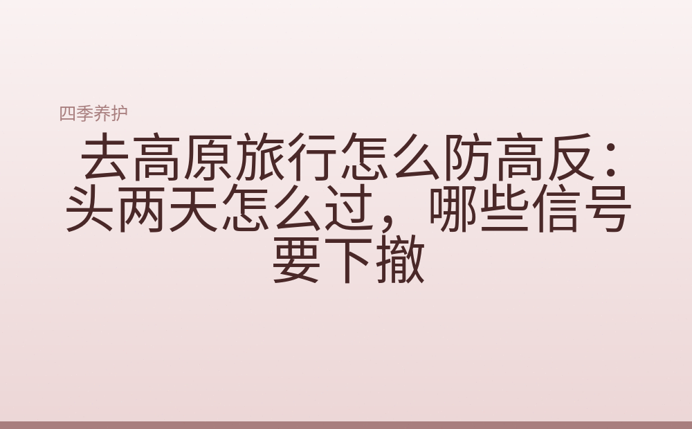 去高原旅行怎么防高反：头两天怎么过，哪些信号要下撤