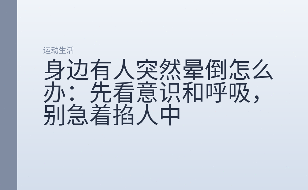 身边有人突然晕倒怎么办：先看意识和呼吸，别急着掐人中