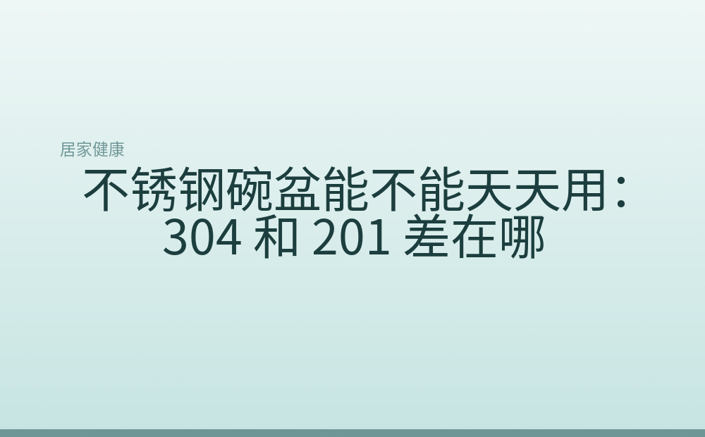 不锈钢碗盆能不能天天用：304 和 201 差在哪