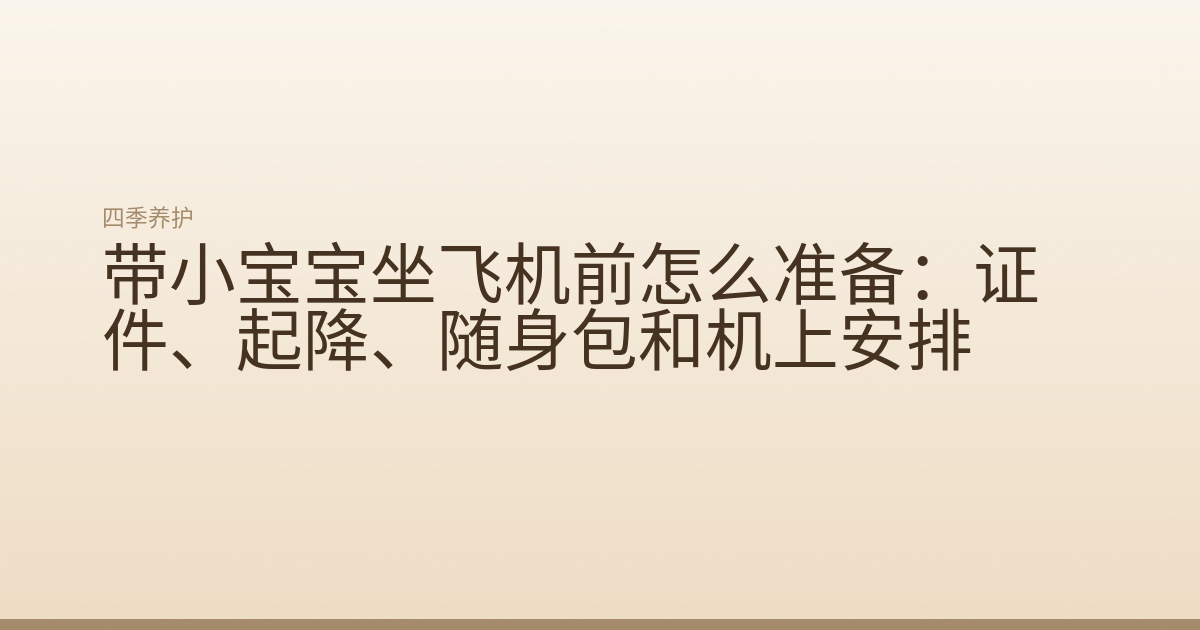 带小宝宝坐飞机前怎么准备:证件、起降、随身包和机上安排