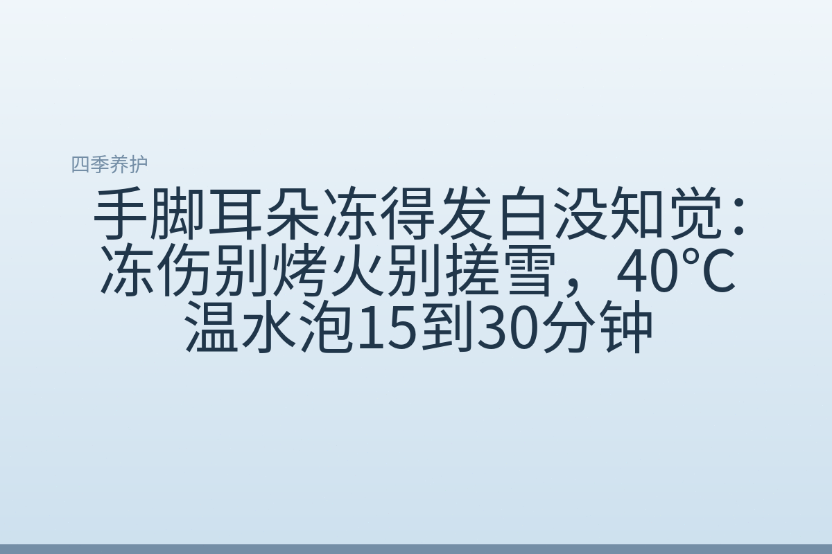 手脚耳朵冻得发白没知觉:冻伤别烤火别搓雪,40℃温水泡15到30分钟