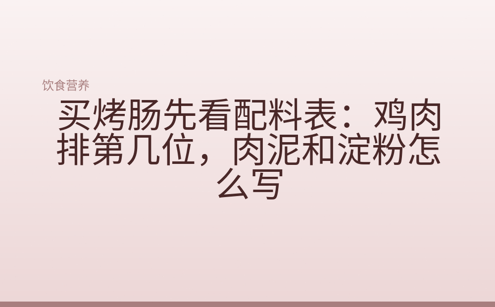 买烤肠先看配料表:鸡肉排第几位,肉泥和淀粉怎么写