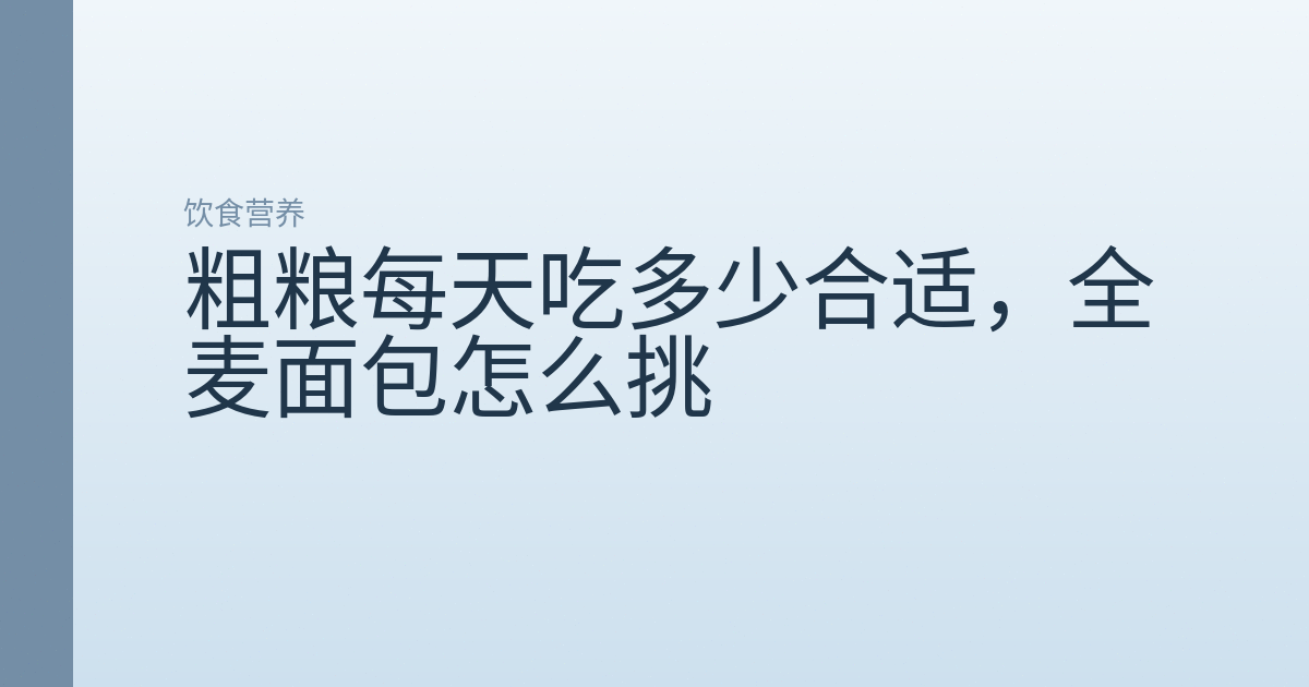 粗粮每天吃多少合适,全麦面包怎么挑