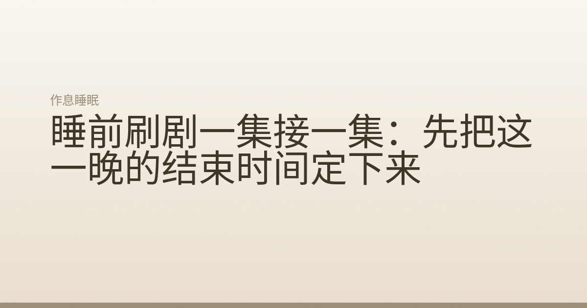 睡前刷剧一集接一集：先把这一晚的结束时间定下来