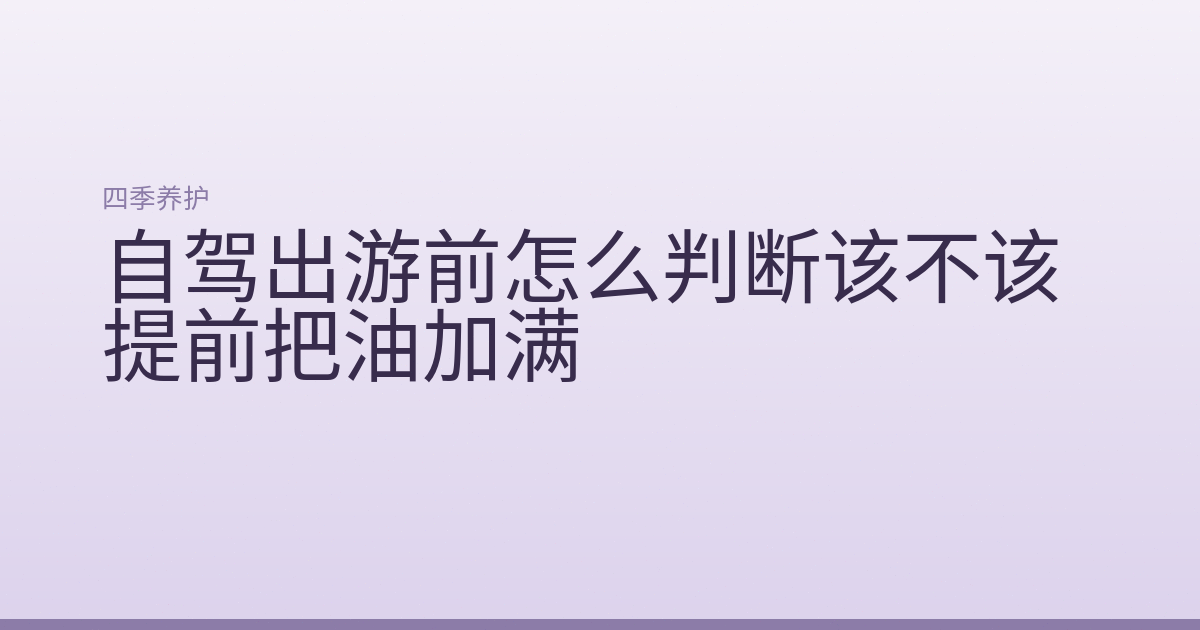 自驾出游前怎么判断该不该提前把油加满