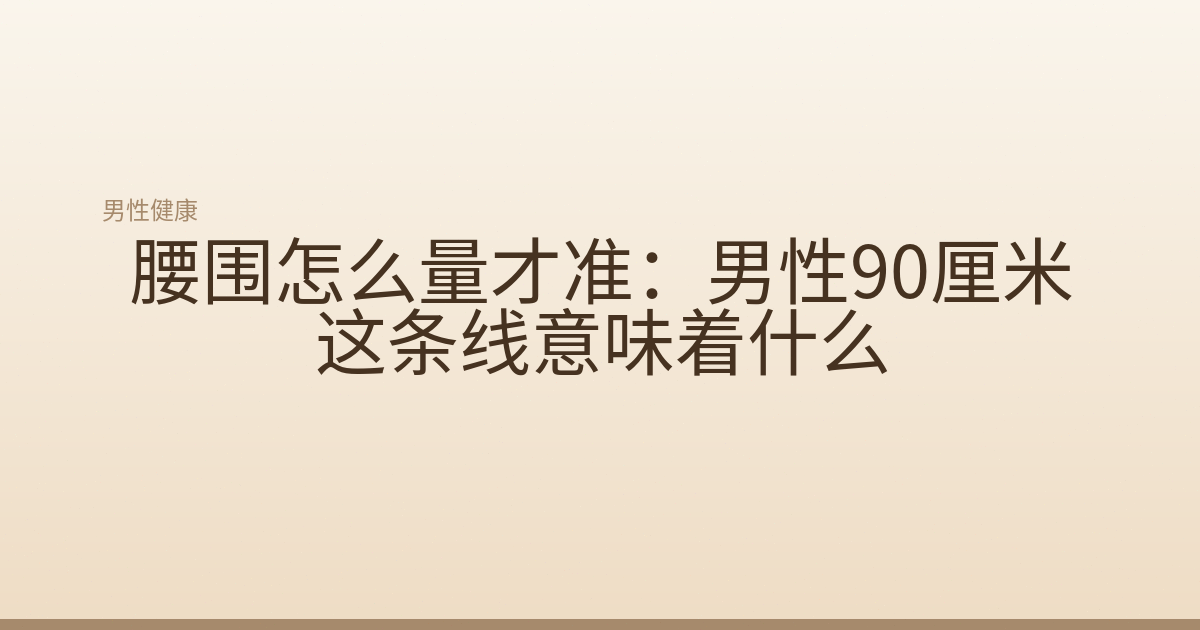 腰围怎么量才准:男性90厘米这条线意味着什么