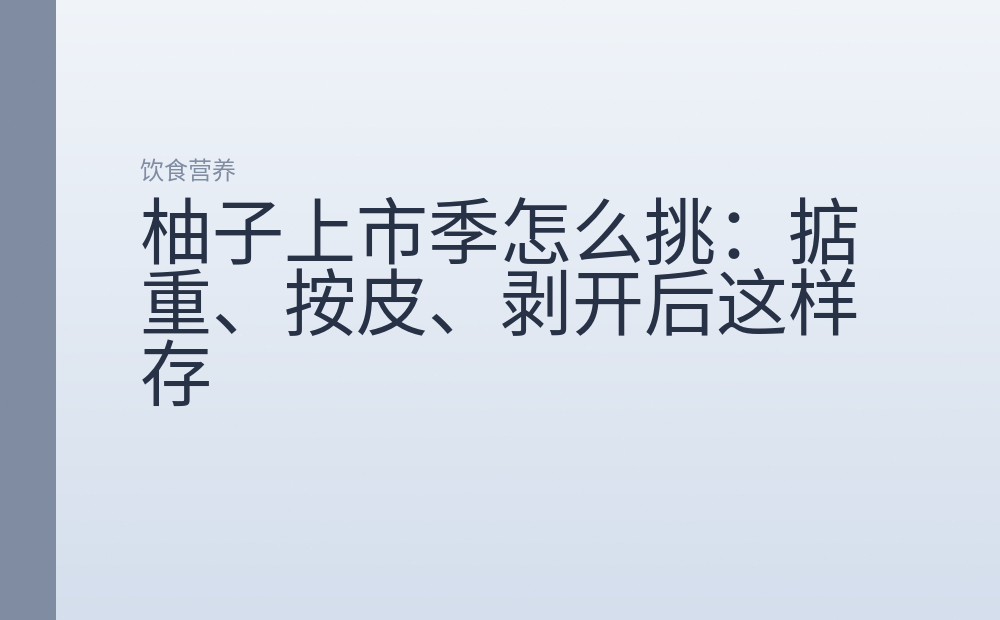 柚子上市季怎么挑：掂重、按皮、剥开后这样存