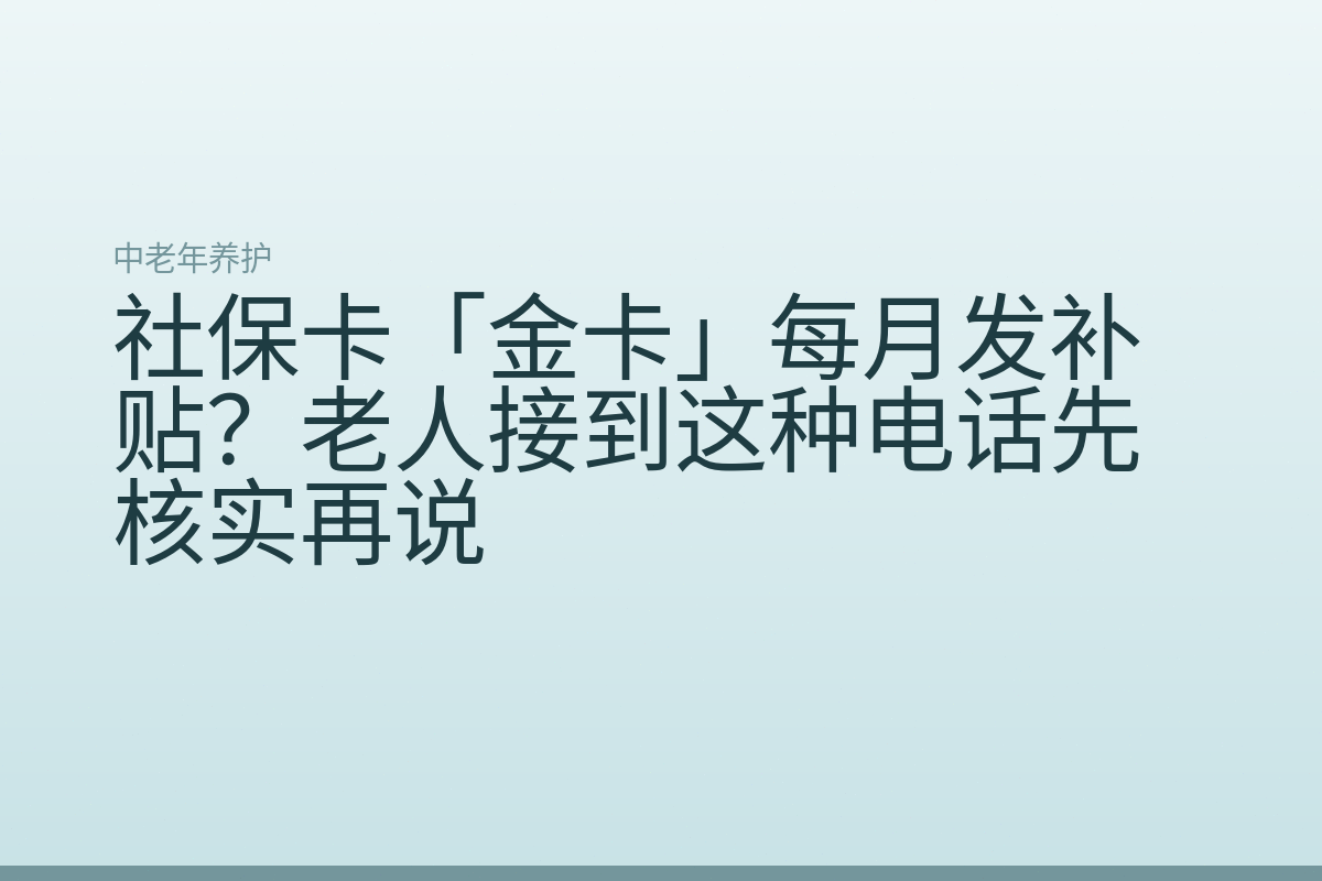 社保卡「金卡」每月发补贴?老人接到这种电话先核实再说
