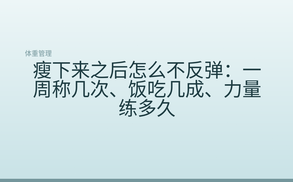 瘦下来之后怎么不反弹:一周称几次、饭吃几成、力量练多久