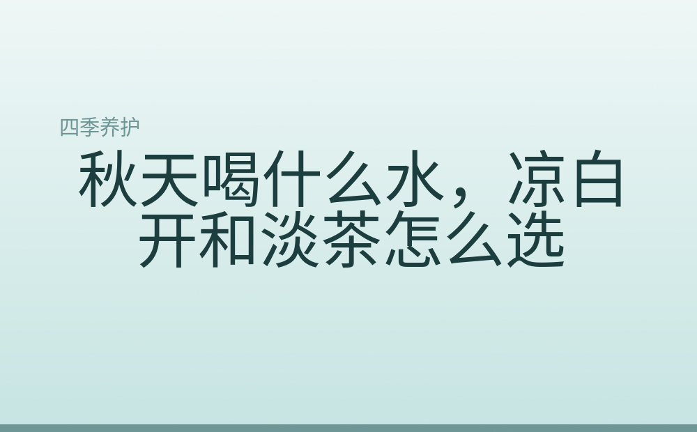 秋天喝什么水，凉白开和淡茶怎么选