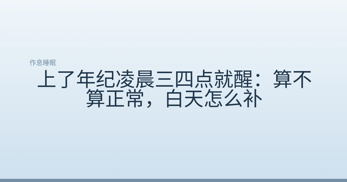 上了年纪凌晨三四点就醒:算不算正常,白天怎么补