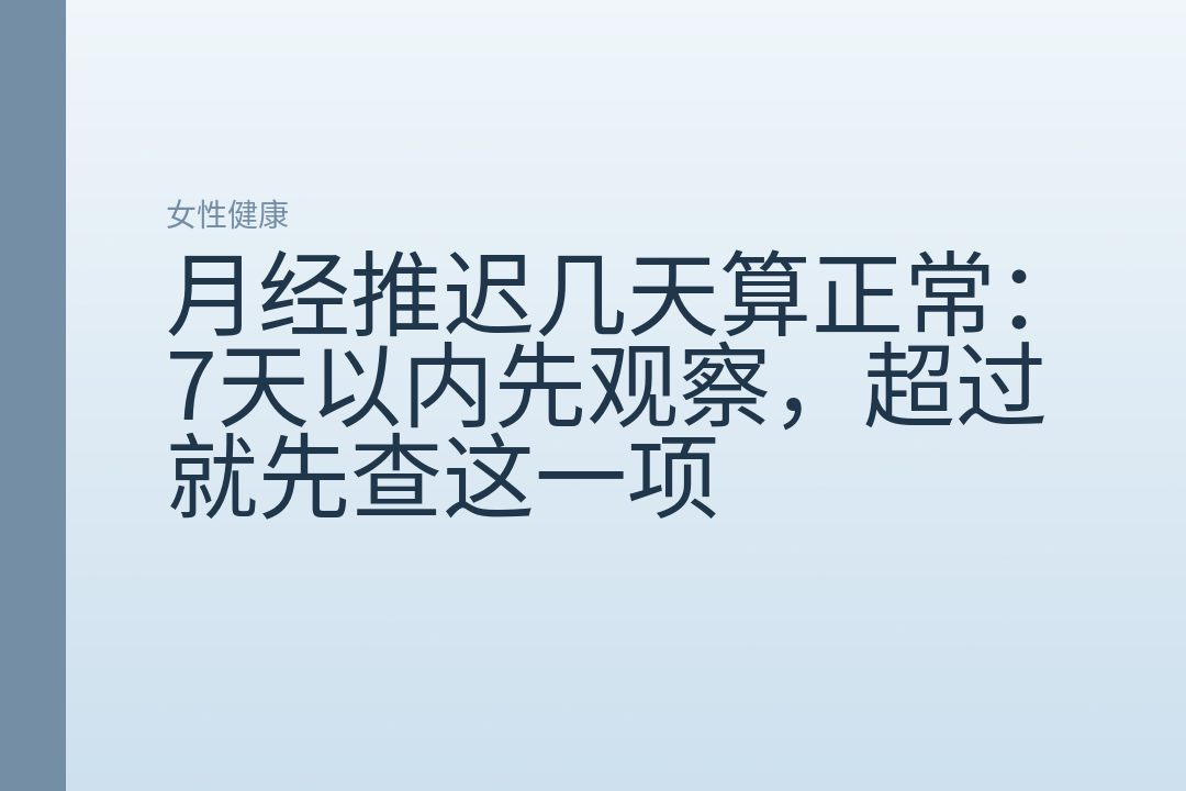 月经推迟几天算正常:7天以内先观察,超过就先查这一项