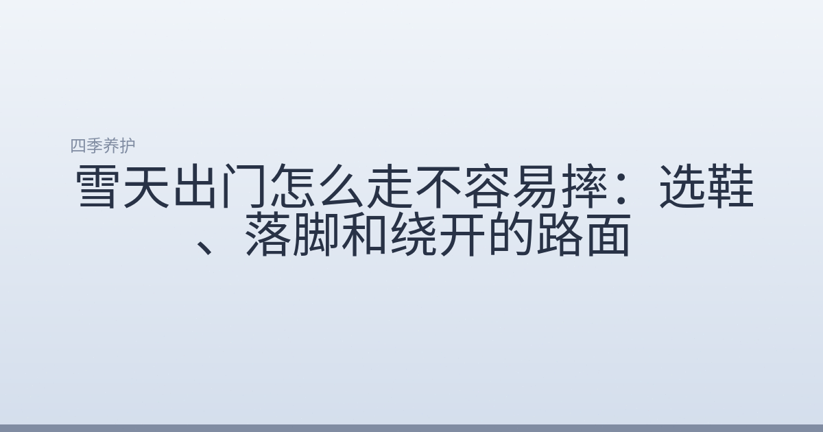 雪天出门怎么走不容易摔：选鞋、落脚和绕开的路面