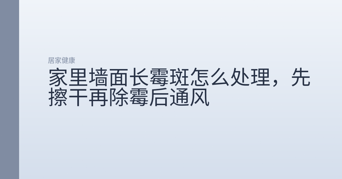 家里墙面长霉斑怎么处理，先擦干再除霉后通风