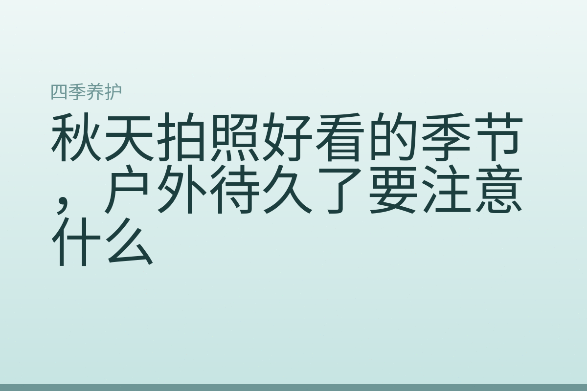 秋天拍照好看的季节，户外待久了要注意什么