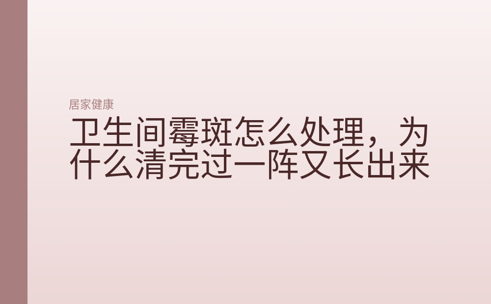 卫生间霉斑怎么处理,为什么清完过一阵又长出来
