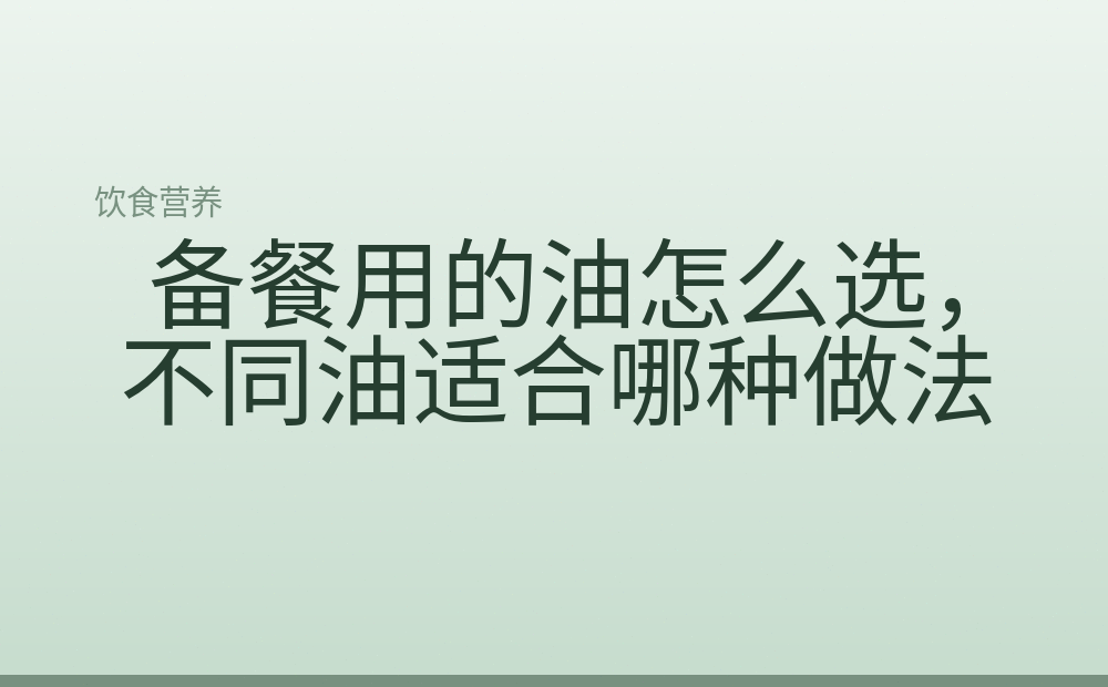 备餐用的油怎么选，不同油适合哪种做法