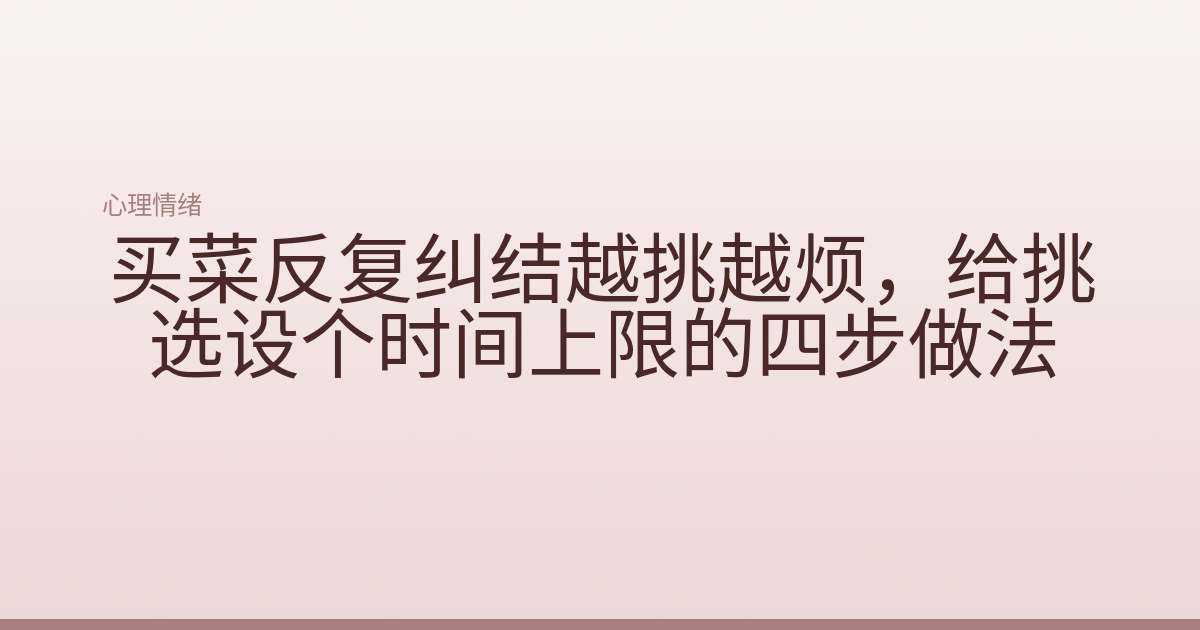 买菜反复纠结越挑越烦，给挑选设个时间上限的四步做法
