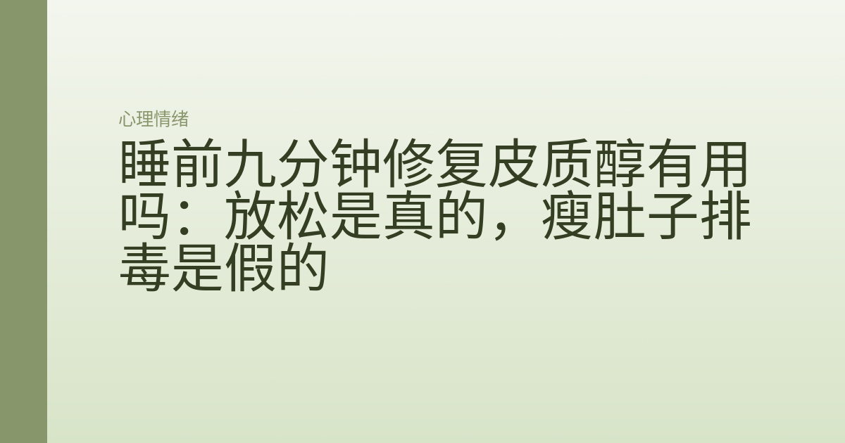 睡前九分钟修复皮质醇有用吗：放松是真的，瘦肚子排毒是假的