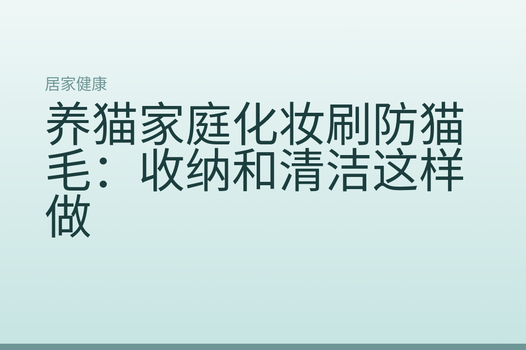 养猫家庭化妆刷防猫毛：收纳和清洁这样做