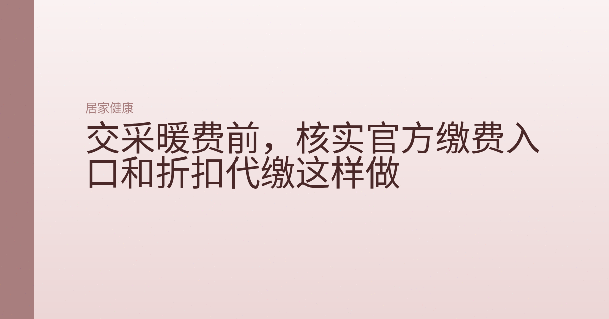 交采暖费前，核实官方缴费入口和折扣代缴这样做