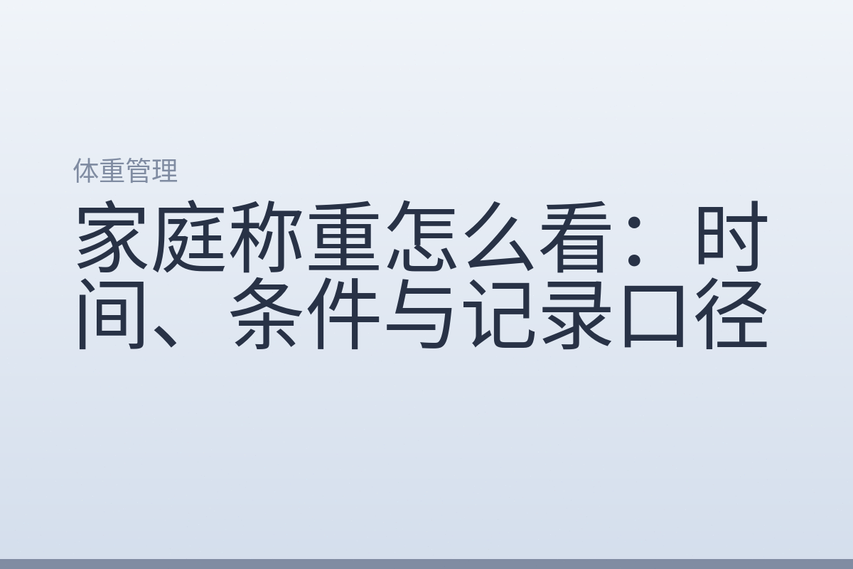 家庭称重怎么看:时间、条件与记录口径