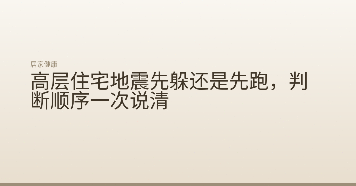 高层住宅地震先躲还是先跑，判断顺序一次说清