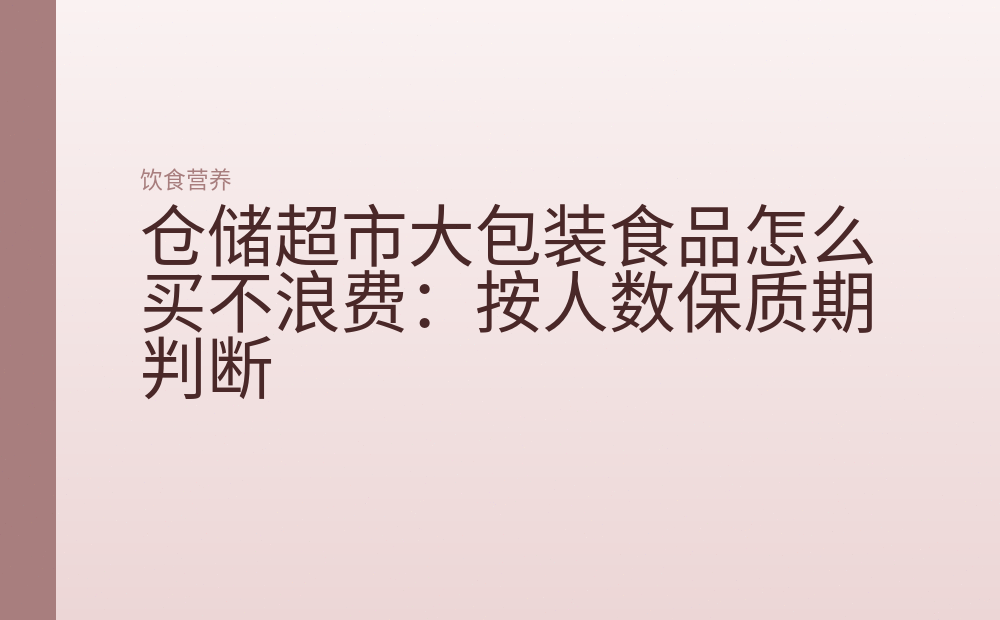 仓储超市大包装食品怎么买不浪费：按人数保质期判断