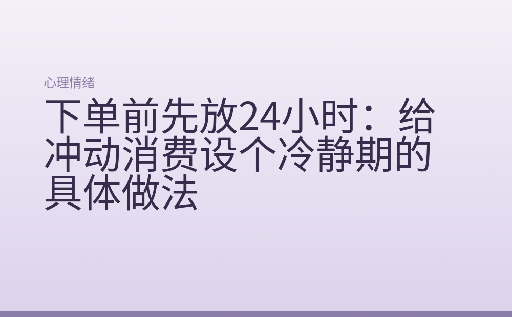 下单前先放24小时:给冲动消费设个冷静期的具体做法