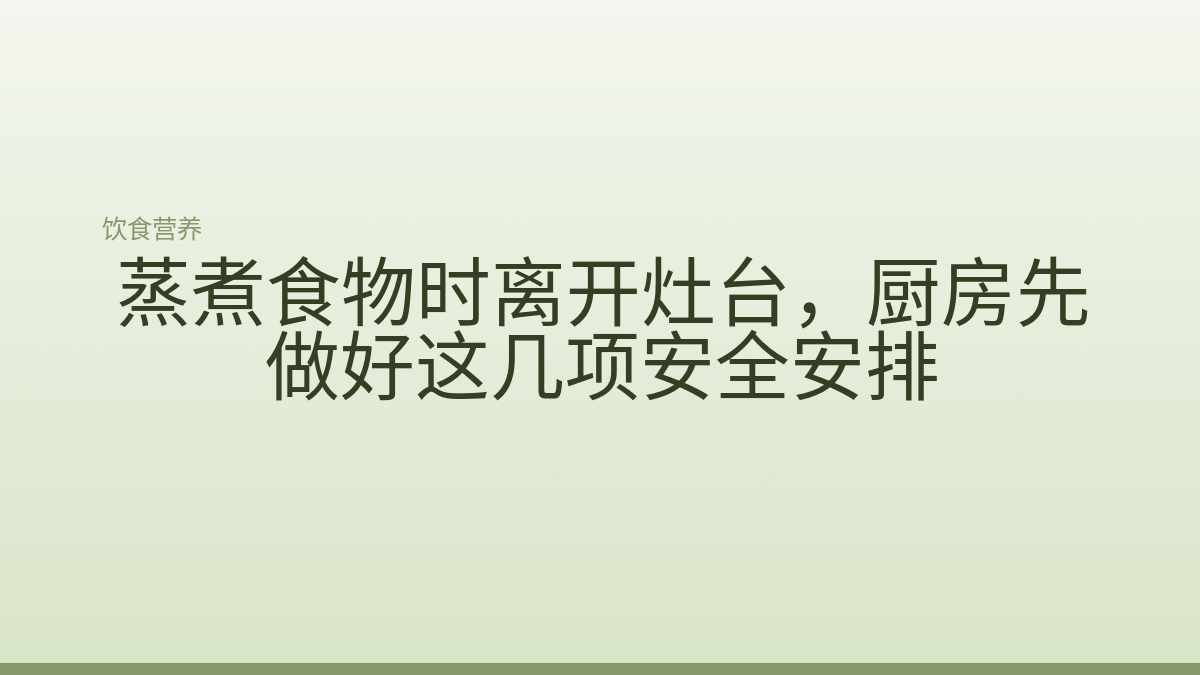 蒸煮食物时离开灶台，厨房先做好这几项安全安排