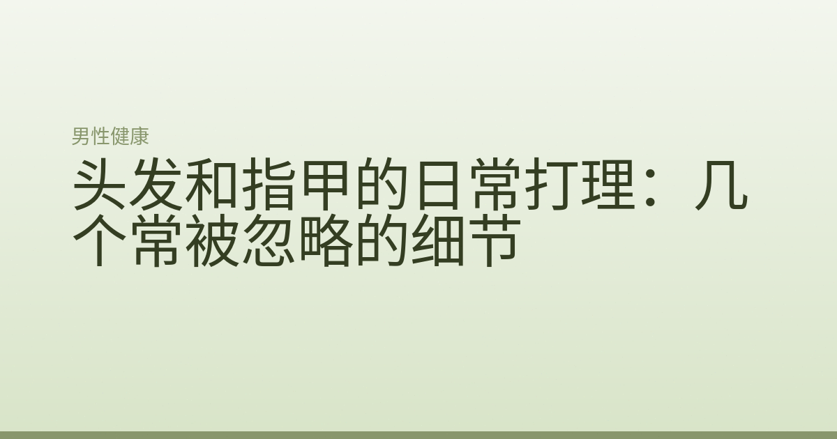 头发和指甲的日常打理：几个常被忽略的细节