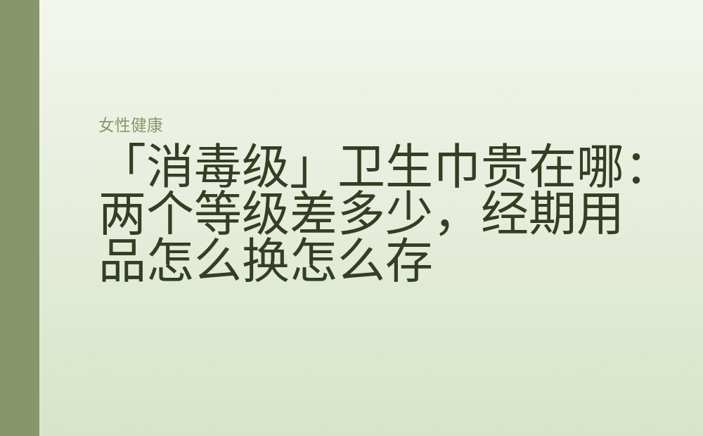 「消毒级」卫生巾贵在哪:两个等级差多少,经期用品怎么换怎么存