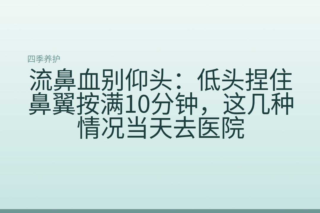 流鼻血别仰头:低头捏住鼻翼按满10分钟,这几种情况当天去医院
