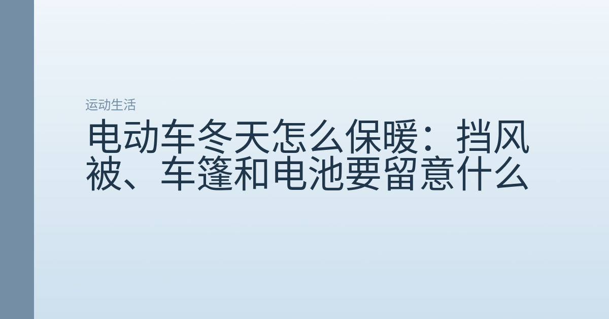 电动车冬天怎么保暖:挡风被、车篷和电池要留意什么