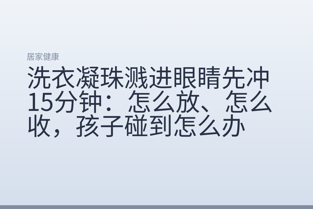 洗衣凝珠溅进眼睛先冲15分钟:怎么放、怎么收,孩子碰到怎么办
