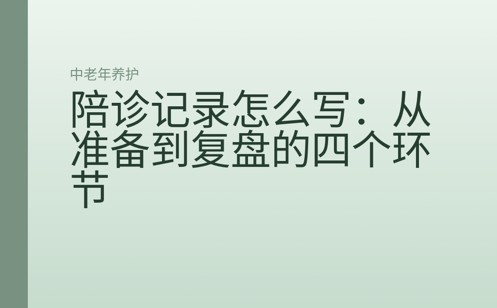陪诊记录怎么写：从准备到复盘的四个环节
