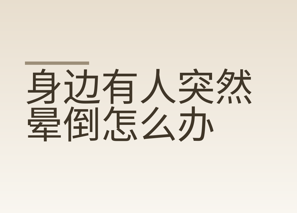 身边有人突然晕倒怎么办：先看意识和呼吸，别急着掐人中
