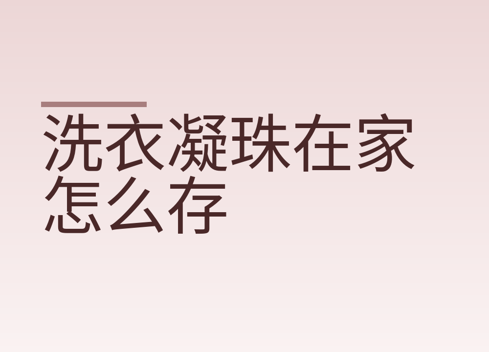 洗衣凝珠在家怎么存，孩子和宠物才够不到