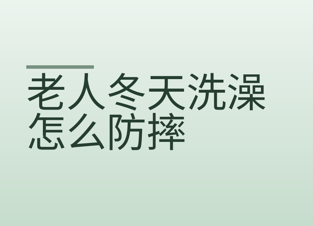 老人冬天洗澡怎么防摔:水温、时长、凳子扶手和门锁这样弄