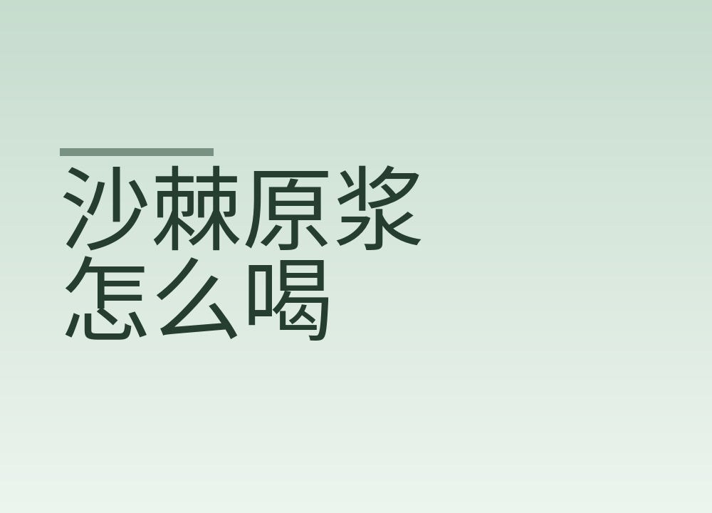 沙棘原浆怎么喝:一次二三十毫升,兑水别空腹灌