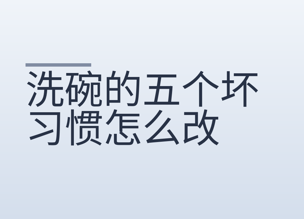 洗碗的五个坏习惯怎么改：泡碗、抹布、洗洁精、碗筷怎么放