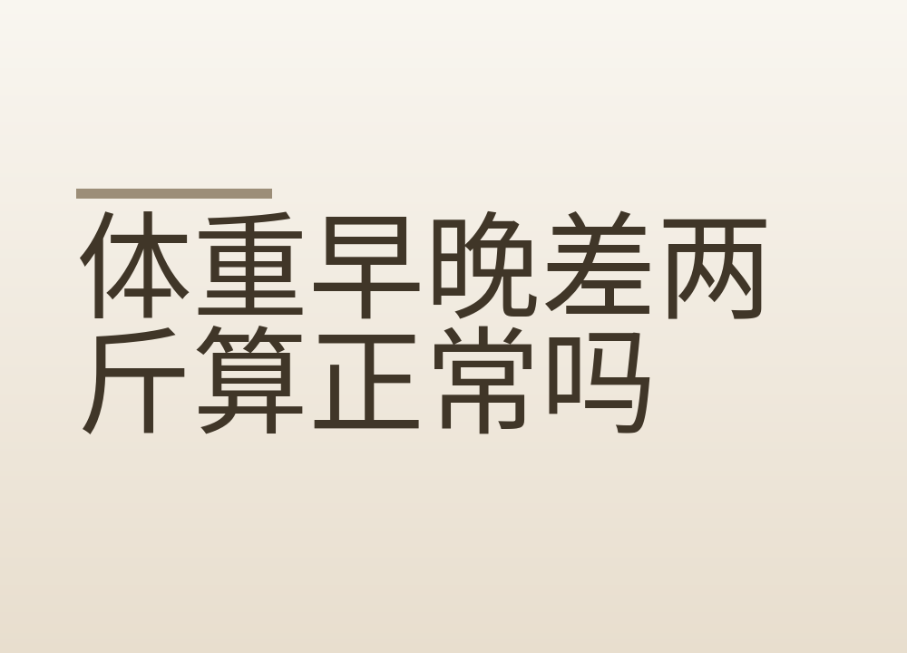 体重早晚差两斤算正常吗:一天里数字在动什么,怎么称才有比较